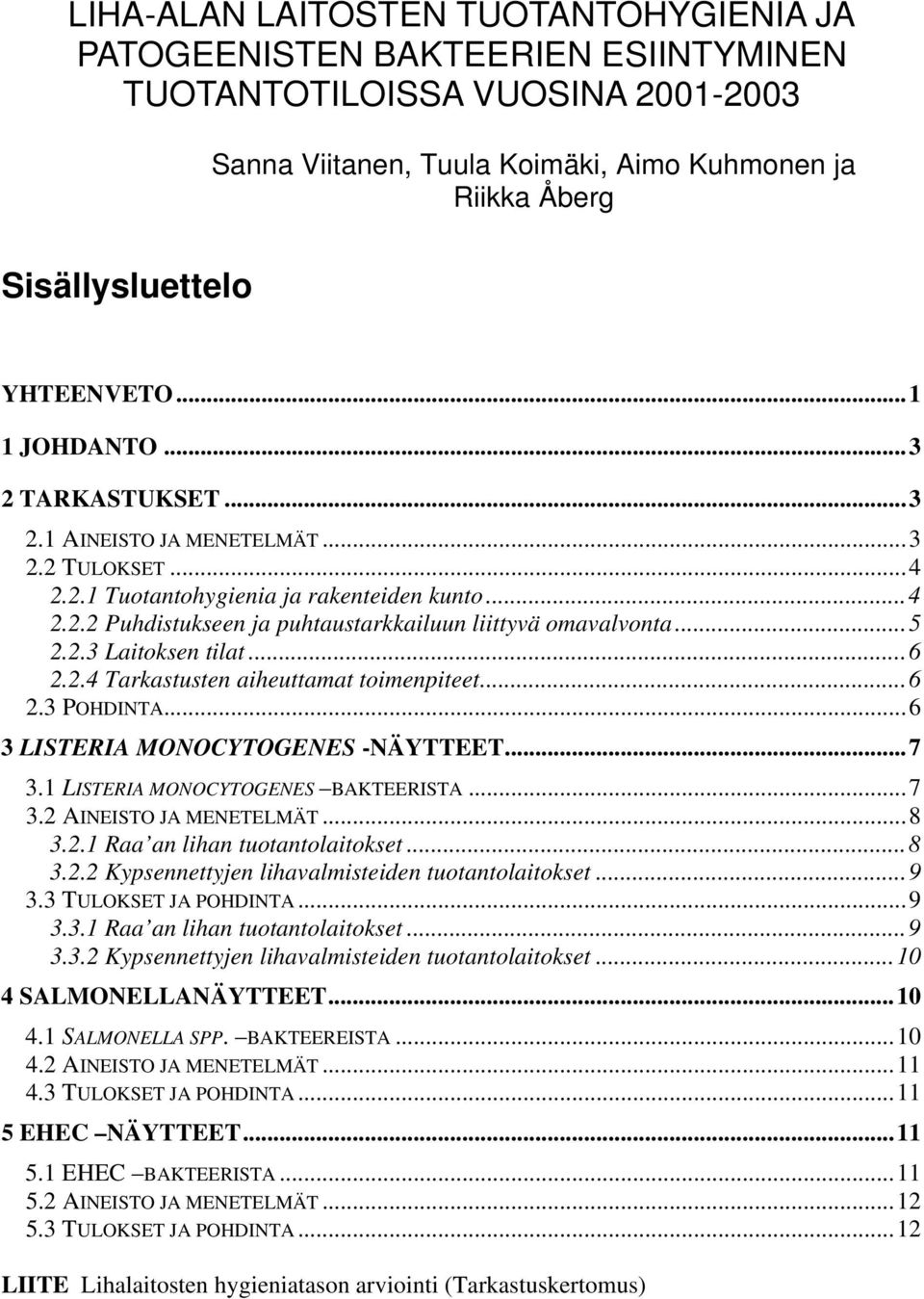 ..5 2.2.3 Laitoksen tilat...6 2.2.4 Tarkastusten aiheuttamat toimenpiteet...6 2.3 POHDINTA...6 3 LISTERIA MONOCYTOGENES -NÄYTTEET...7 3.1 LISTERIA MONOCYTOGENES BAKTEERISTA...7 3.2 AINEISTO JA MENETELMÄT.