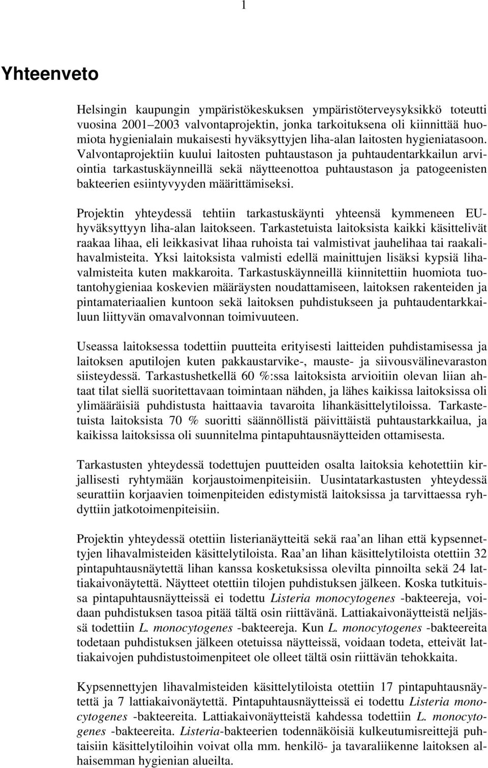 Valvontaprojektiin kuului laitosten puhtaustason ja puhtaudentarkkailun arviointia tarkastuskäynneillä sekä näytteenottoa puhtaustason ja patogeenisten bakteerien esiintyvyyden määrittämiseksi.