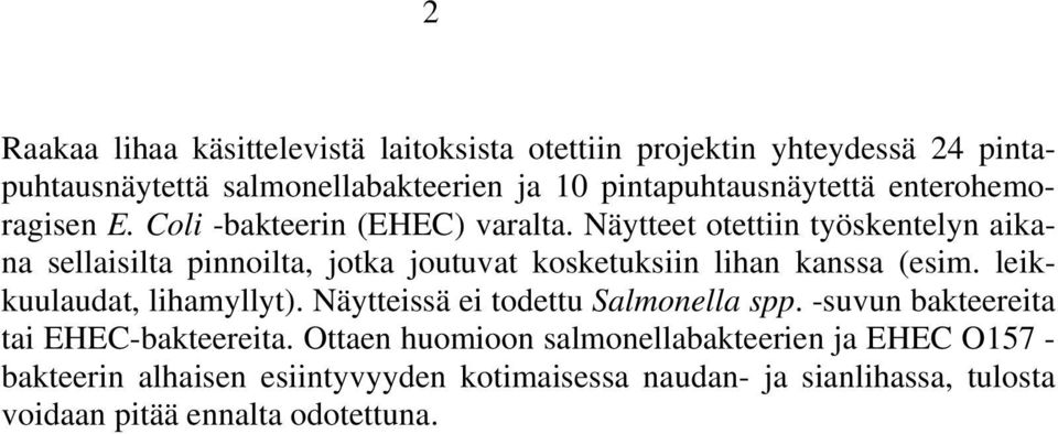 Näytteet otettiin työskentelyn aikana sellaisilta pinnoilta, jotka joutuvat kosketuksiin lihan kanssa (esim. leikkuulaudat, lihamyllyt).