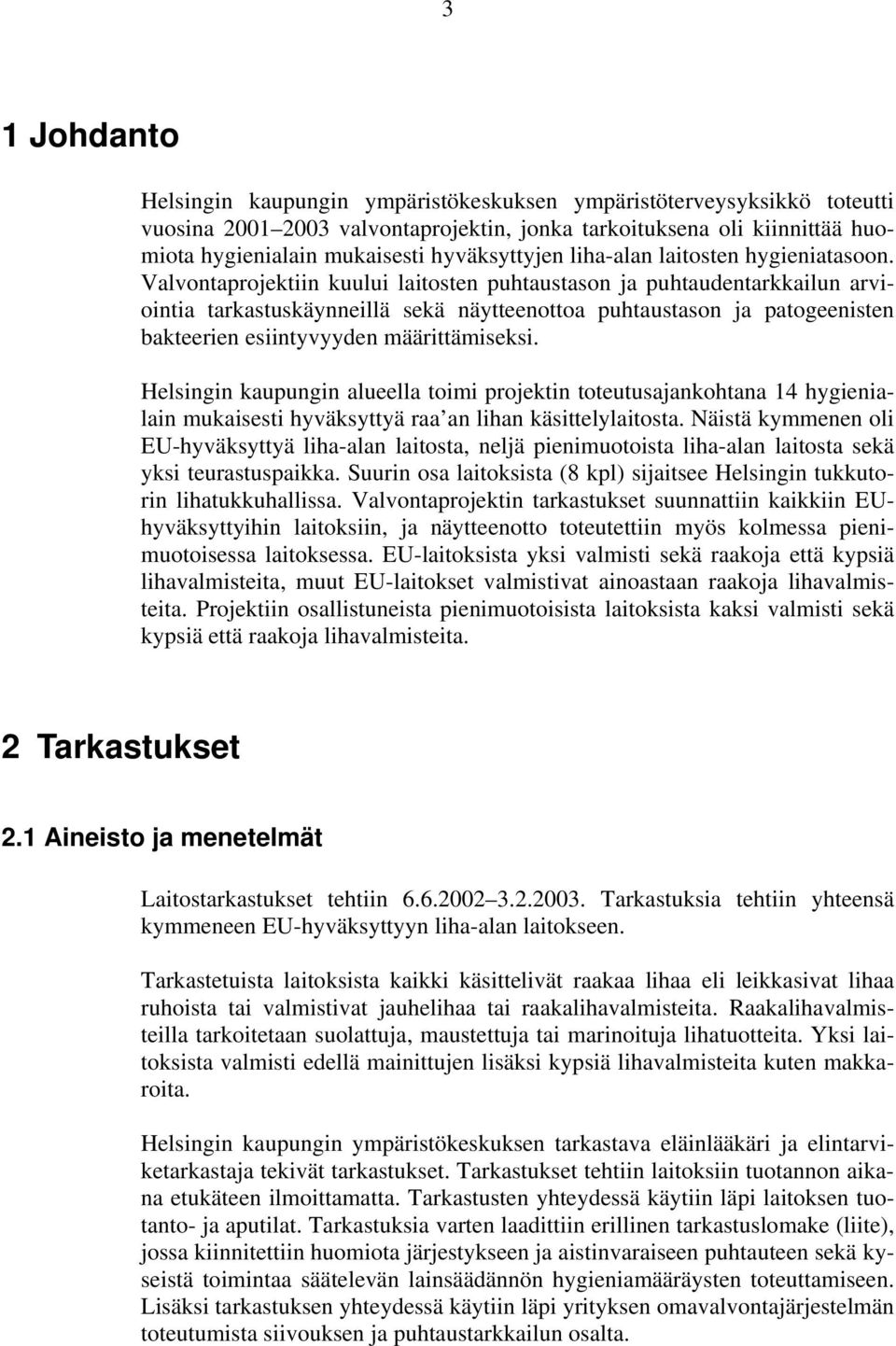 Valvontaprojektiin kuului laitosten puhtaustason ja puhtaudentarkkailun arviointia tarkastuskäynneillä sekä näytteenottoa puhtaustason ja patogeenisten bakteerien esiintyvyyden määrittämiseksi.