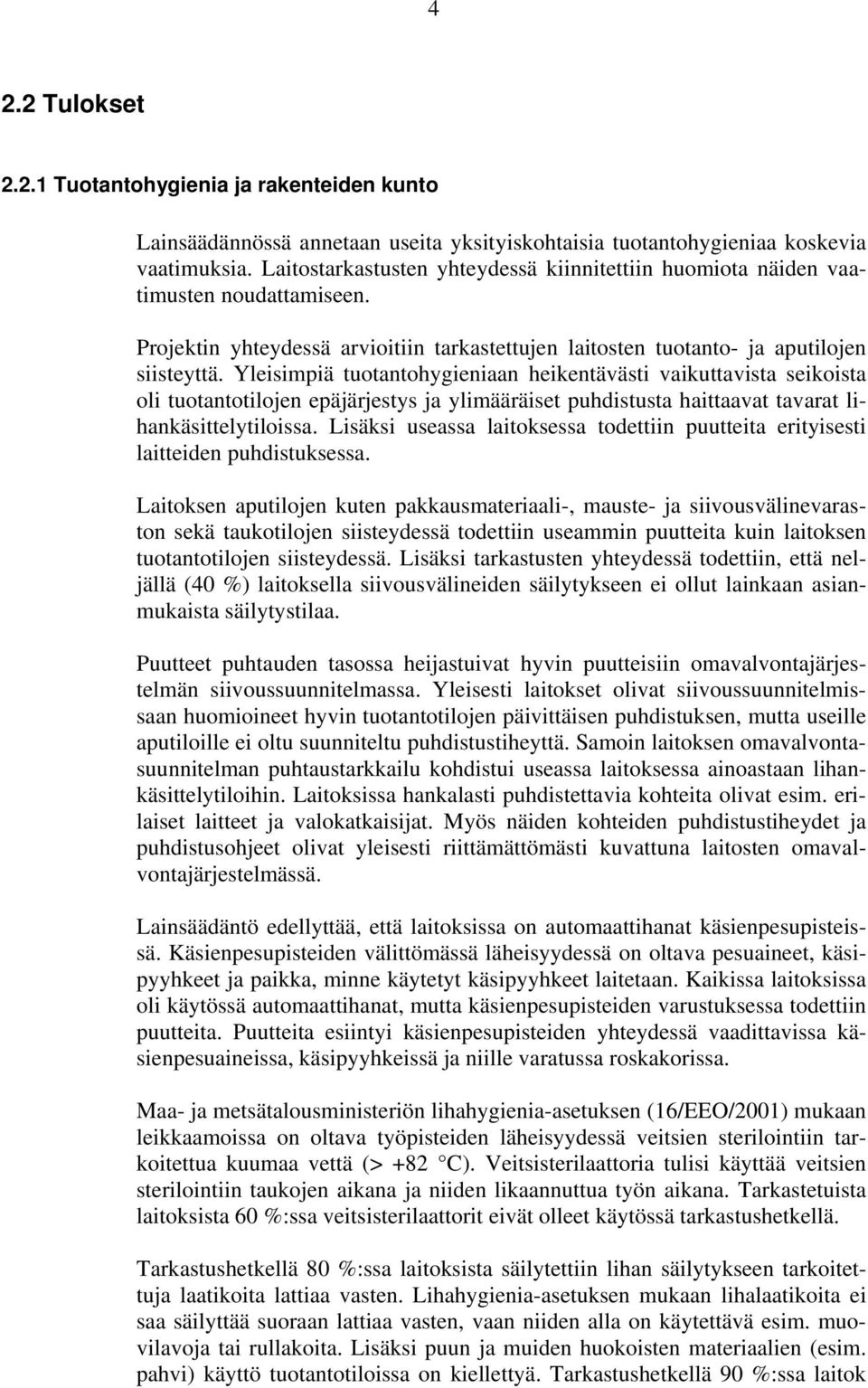 Yleisimpiä tuotantohygieniaan heikentävästi vaikuttavista seikoista oli tuotantotilojen epäjärjestys ja ylimääräiset puhdistusta haittaavat tavarat lihankäsittelytiloissa.