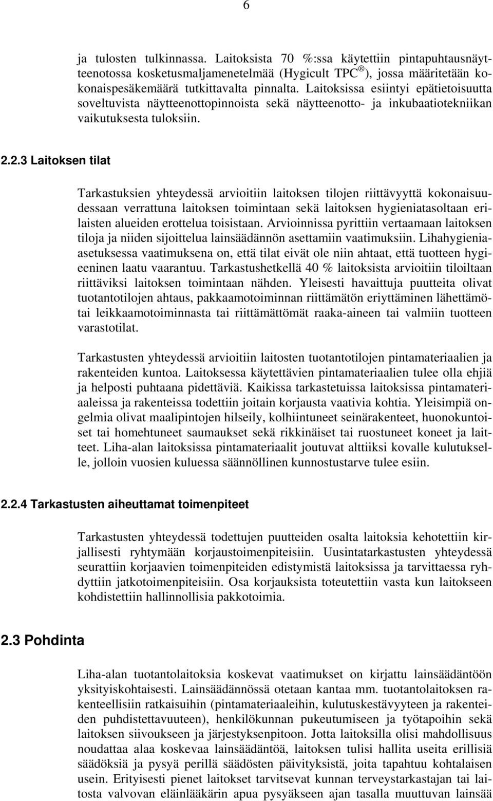 2.3 Laitoksen tilat Tarkastuksien yhteydessä arvioitiin laitoksen tilojen riittävyyttä kokonaisuudessaan verrattuna laitoksen toimintaan sekä laitoksen hygieniatasoltaan erilaisten alueiden erottelua