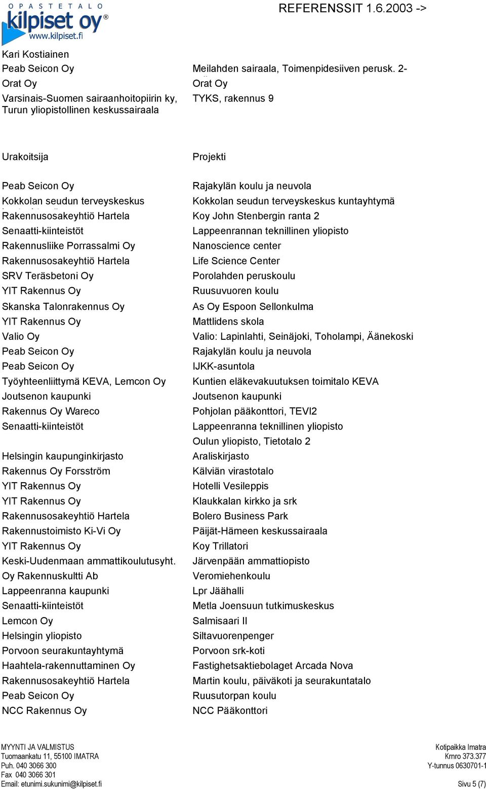 Lappeenrannan teknillinen yliopisto Rakennusliike Porrassalmi Oy Nanoscience center Life Science Center SRV Teräsbetoni Oy Porolahden peruskoulu Ruusuvuoren koulu As Oy Espoon Sellonkulma Mattlidens