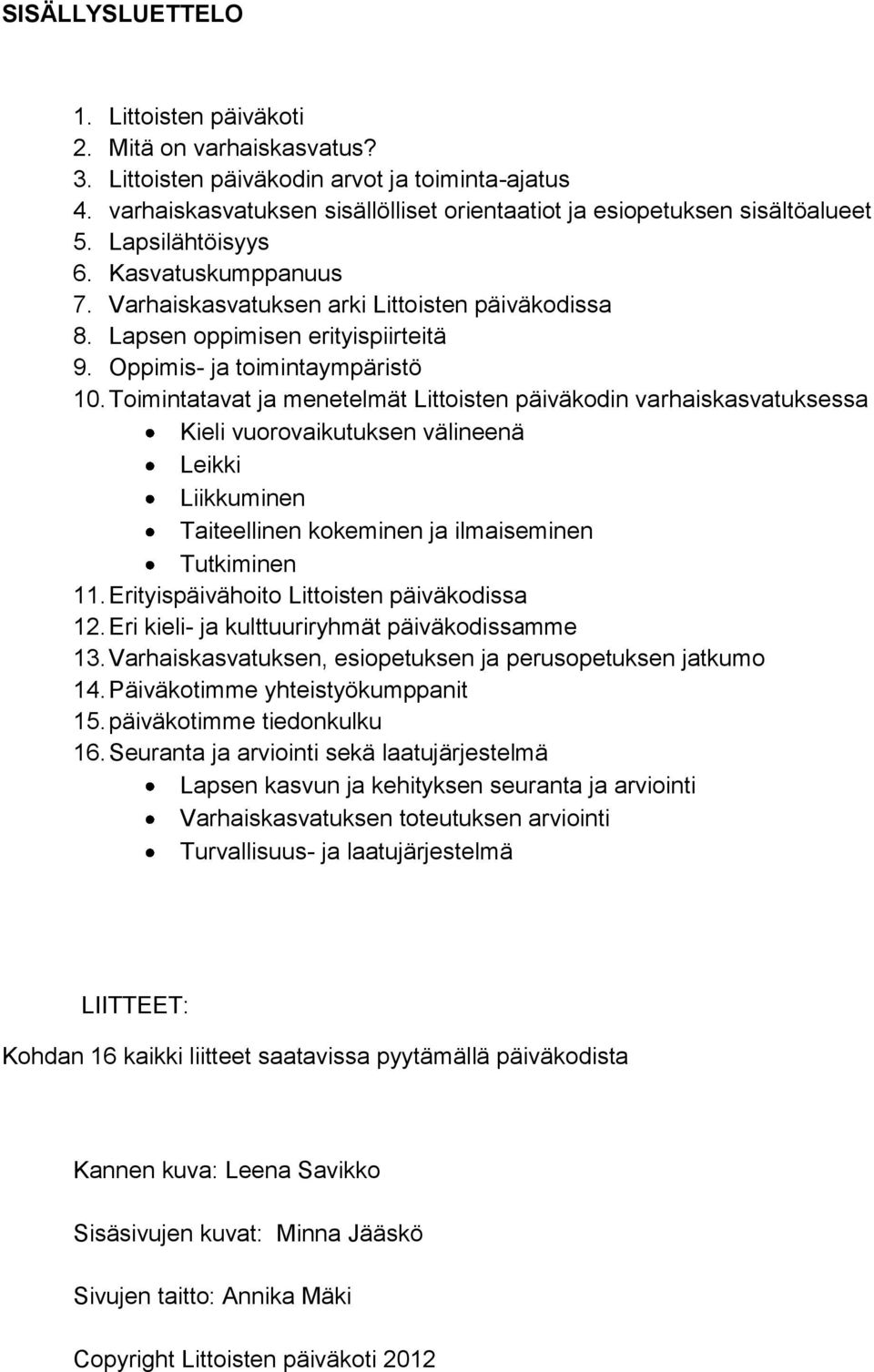 Toimintatavat ja menetelmät Littoisten päiväkodin varhaiskasvatuksessa Kieli vuorovaikutuksen välineenä Leikki Liikkuminen Taiteellinen kokeminen ja ilmaiseminen Tutkiminen 11.