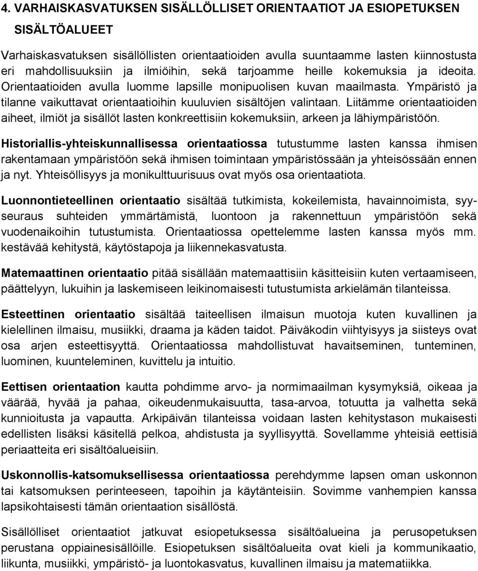 Ympäristö ja tilanne vaikuttavat orientaatioihin kuuluvien sisältöjen valintaan. Liitämme orientaatioiden aiheet, ilmiöt ja sisällöt lasten konkreettisiin kokemuksiin, arkeen ja lähiympäristöön.