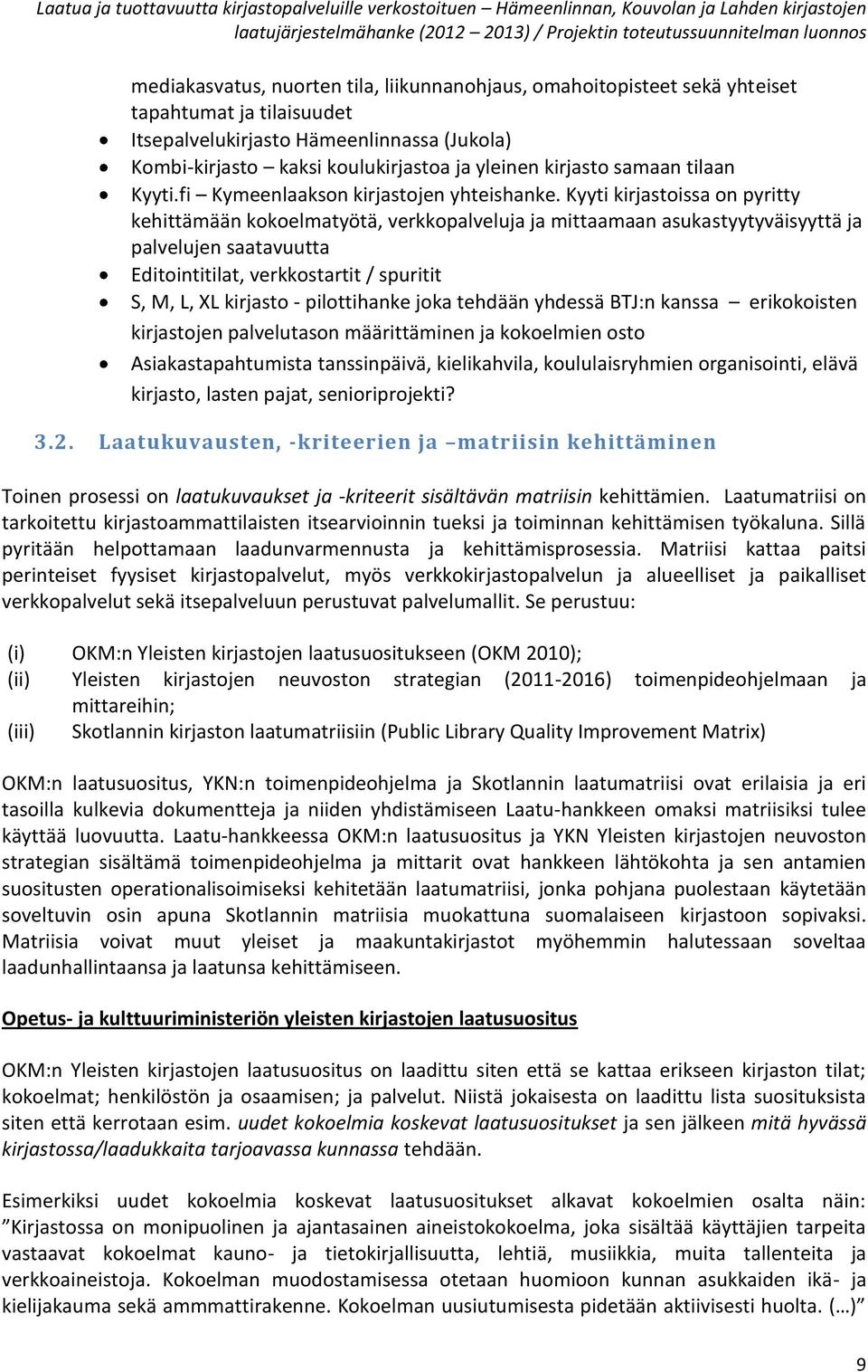 Kyyti kirjastoissa on pyritty kehittämään kokoelmatyötä, verkkopalveluja ja mittaamaan asukastyytyväisyyttä ja palvelujen saatavuutta Editointitilat, verkkostartit / spuritit S, M, L, XL kirjasto -