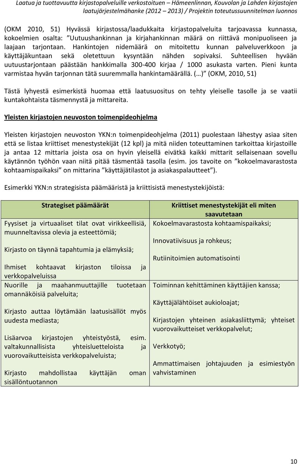 Suhteellisen hyvään uutuustarjontaan päästään hankkimalla 300-400 kirjaa / 1000 asukasta varten. Pieni kunta varmistaa hyvän tarjonnan tätä suuremmalla hankintamäärällä.