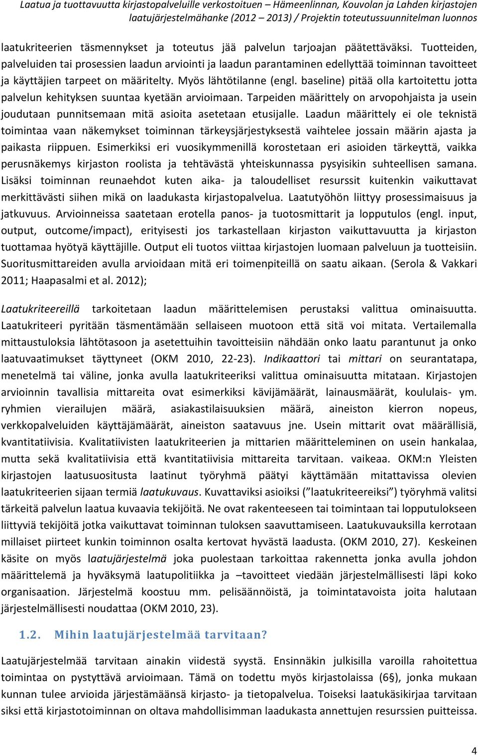 baseline) pitää olla kartoitettu jotta palvelun kehityksen suuntaa kyetään arvioimaan. Tarpeiden määrittely on arvopohjaista ja usein joudutaan punnitsemaan mitä asioita asetetaan etusijalle.