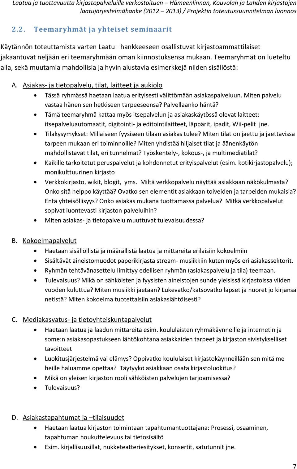 Asiakas- ja tietopalvelu, tilat, laitteet ja aukiolo Tässä ryhmässä haetaan laatua erityisesti välittömään asiakaspalveluun. Miten palvelu vastaa hänen sen hetkiseen tarpeeseensa? Palvellaanko häntä?