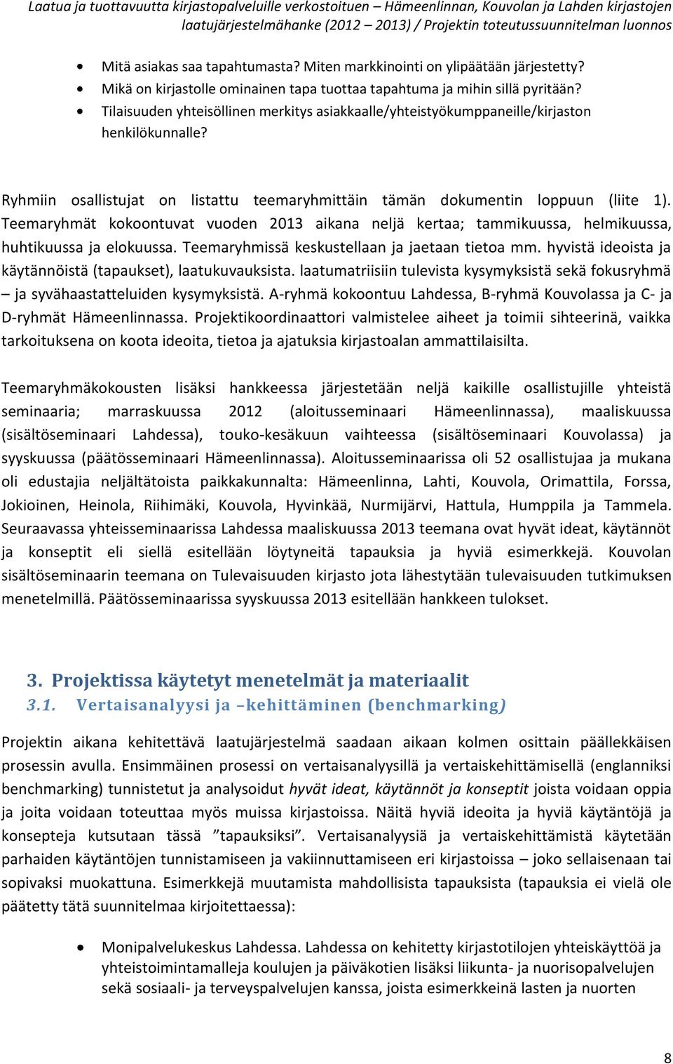 Teemaryhmät kokoontuvat vuoden 2013 aikana neljä kertaa; tammikuussa, helmikuussa, huhtikuussa ja elokuussa. Teemaryhmissä keskustellaan ja jaetaan tietoa mm.