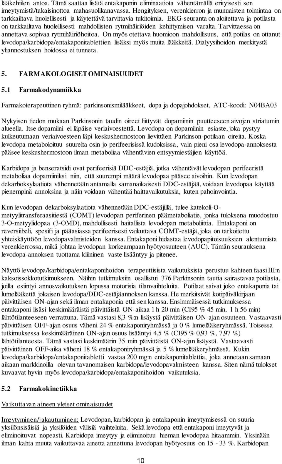 EKG-seuranta on aloitettava ja potilasta on tarkkailtava huolellisesti mahdollisten rytmihäiriöiden kehittymisen varalta. Tarvittaessa on annettava sopivaa rytmihäiriöhoitoa.