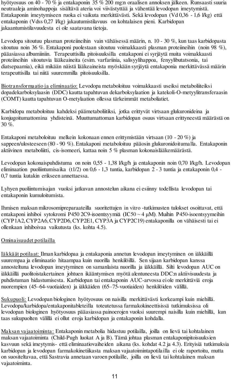 Karbidopan jakaantumistilavuudesta ei ole saatavana tietoja. Levodopa sitoutuu plasman proteiineihin vain vähäisessä määrin, n. 10-30 %, kun taas karbidopasta sitoutuu noin 36 %.