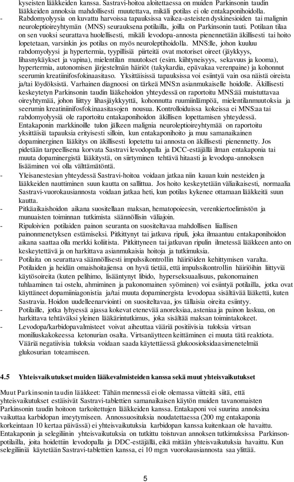 Potilaan tilaa on sen vuoksi seurattava huolellisesti, mikäli levodopa-annosta pienennetään äkillisesti tai hoito lopetetaan, varsinkin jos potilas on myös neuroleptihoidolla.