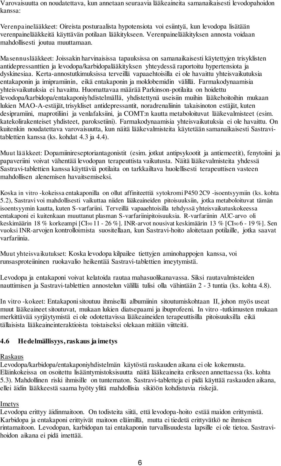 Masennuslääkkeet: Joissakin harvinaisissa tapauksissa on samanaikaisesti käytettyjen trisyklisten antidepressanttien ja levodopa/karbidopalääkityksen yhteydessä raportoitu hypertensiota ja