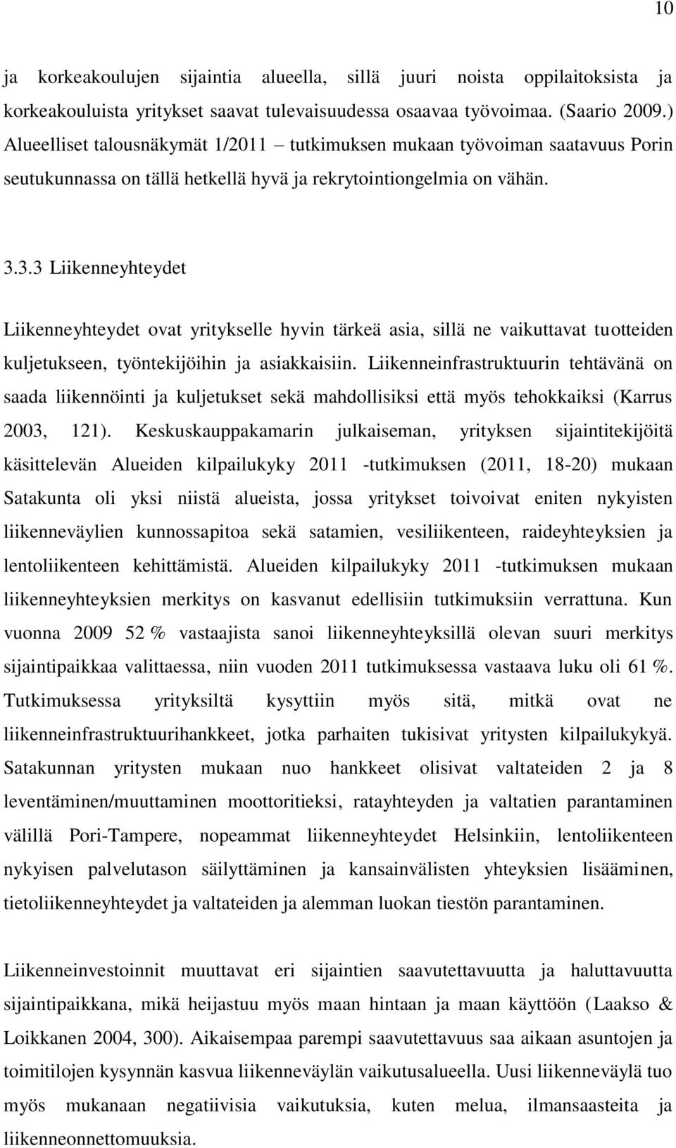 3.3 Liikenneyhteydet Liikenneyhteydet ovat yritykselle hyvin tärkeä asia, sillä ne vaikuttavat tuotteiden kuljetukseen, työntekijöihin ja asiakkaisiin.