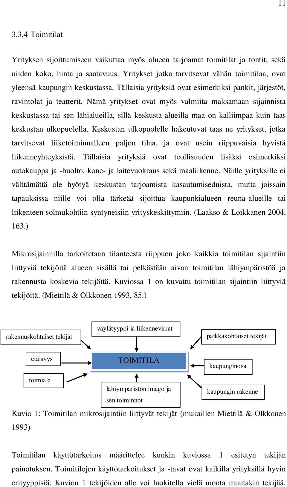 Nämä yritykset ovat myös valmiita maksamaan sijainnista keskustassa tai sen lähialueilla, sillä keskusta-alueilla maa on kalliimpaa kuin taas keskustan ulkopuolella.