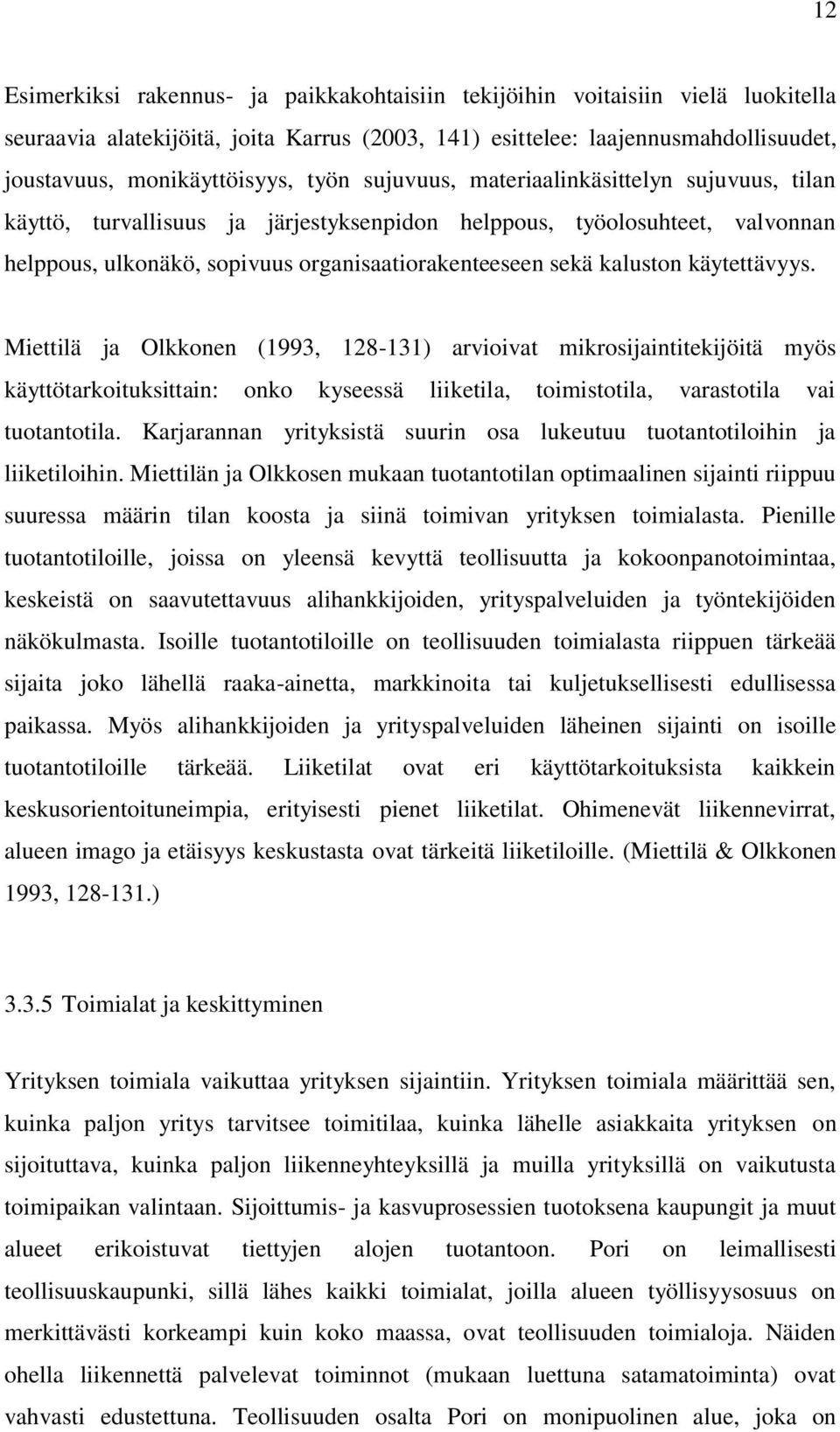 käytettävyys. Miettilä ja Olkkonen (1993, 128-131) arvioivat mikrosijaintitekijöitä myös käyttötarkoituksittain: onko kyseessä liiketila, toimistotila, varastotila vai tuotantotila.