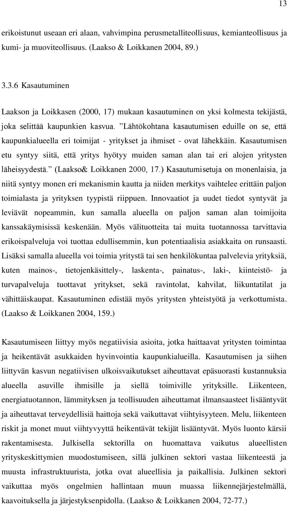 Kasautumisen etu syntyy siitä, että yritys hyötyy muiden saman alan tai eri alojen yritysten läheisyydestä. (Laakso& Loikkanen 2000, 17.