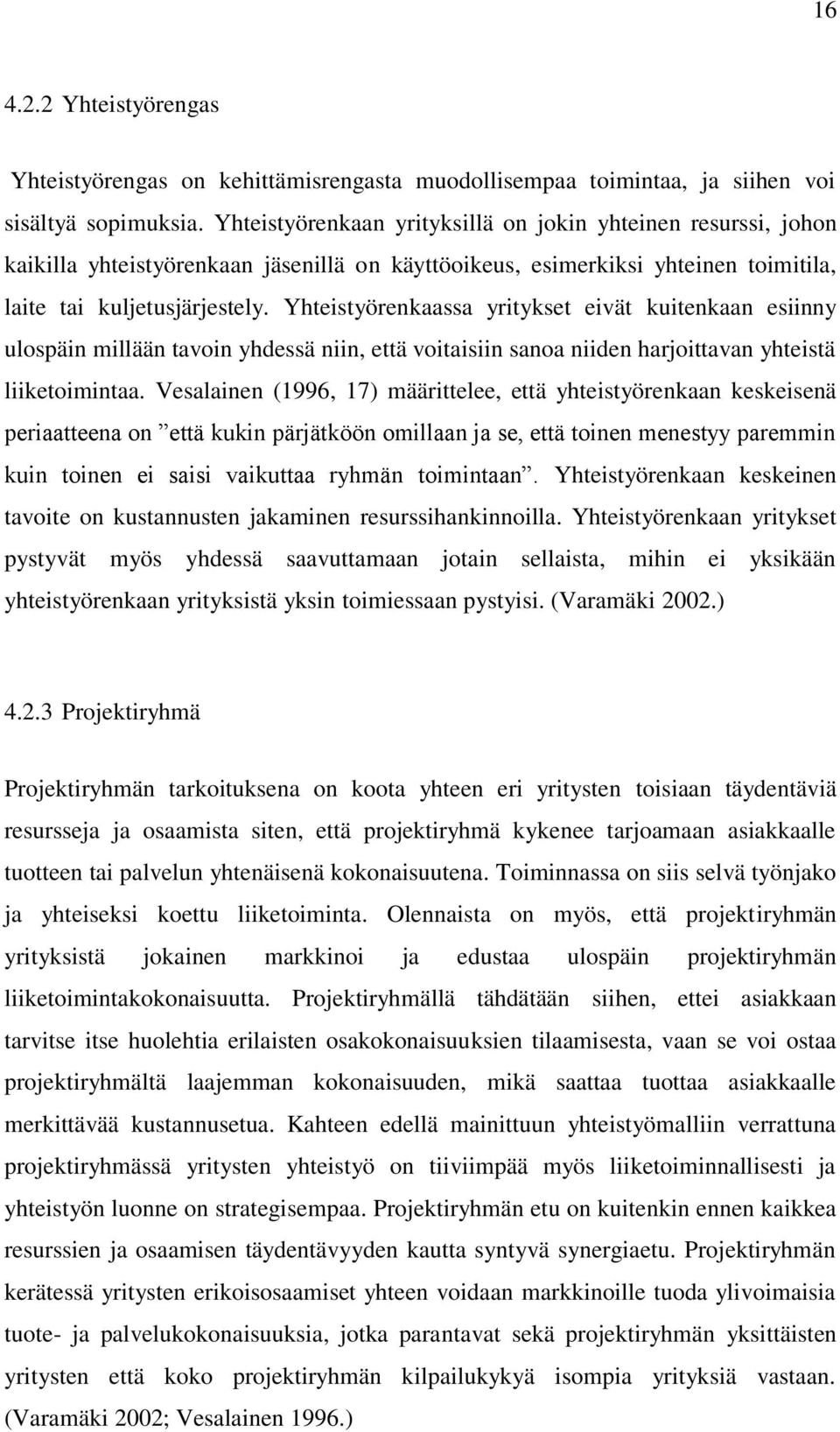 Yhteistyörenkaassa yritykset eivät kuitenkaan esiinny ulospäin millään tavoin yhdessä niin, että voitaisiin sanoa niiden harjoittavan yhteistä liiketoimintaa.