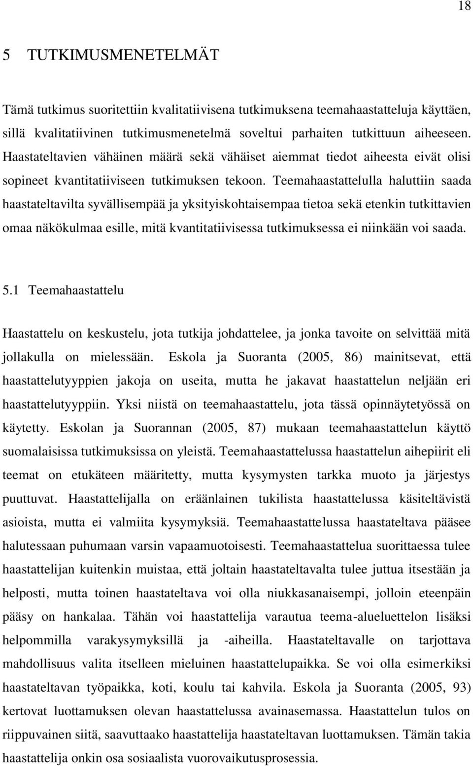 Teemahaastattelulla haluttiin saada haastateltavilta syvällisempää ja yksityiskohtaisempaa tietoa sekä etenkin tutkittavien omaa näkökulmaa esille, mitä kvantitatiivisessa tutkimuksessa ei niinkään