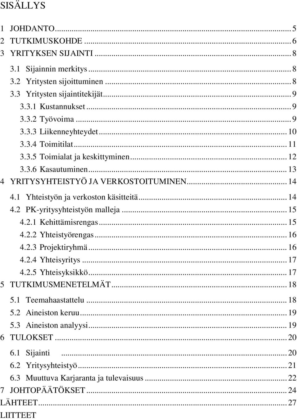 1 Yhteistyön ja verkoston käsitteitä... 14 4.2 PK-yritysyhteistyön malleja... 15 4.2.1 Kehittämisrengas... 15 4.2.2 Yhteistyörengas... 16 4.2.3 Projektiryhmä... 16 4.2.4 Yhteisyritys... 17 4.2.5 Yhteisyksikkö.