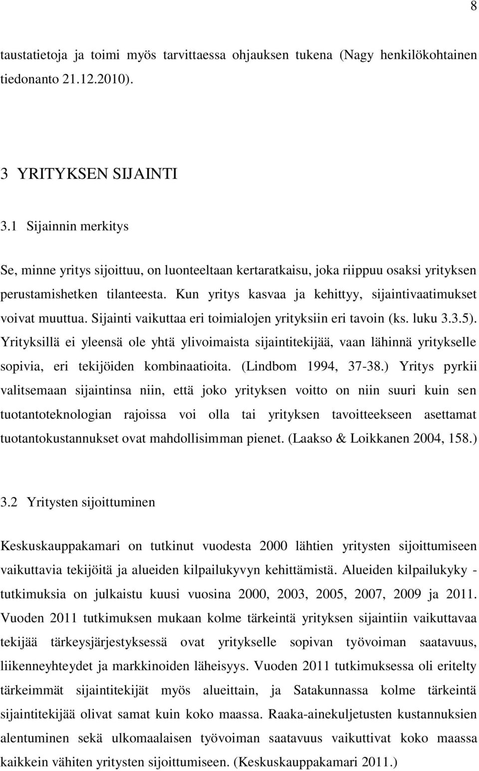 Kun yritys kasvaa ja kehittyy, sijaintivaatimukset voivat muuttua. Sijainti vaikuttaa eri toimialojen yrityksiin eri tavoin (ks. luku 3.3.5).