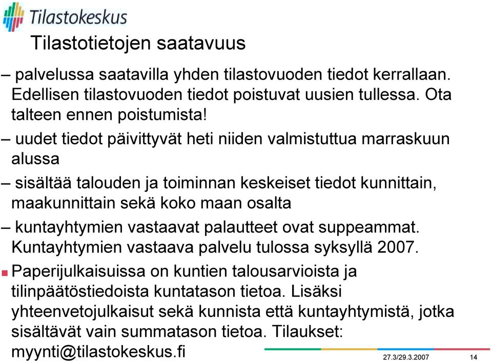 uudet tiedot päivittyvät heti niiden valmistuttua marraskuun alussa sisältää talouden ja toiminnan keskeiset tiedot kunnittain, maakunnittain sekä koko maan osalta