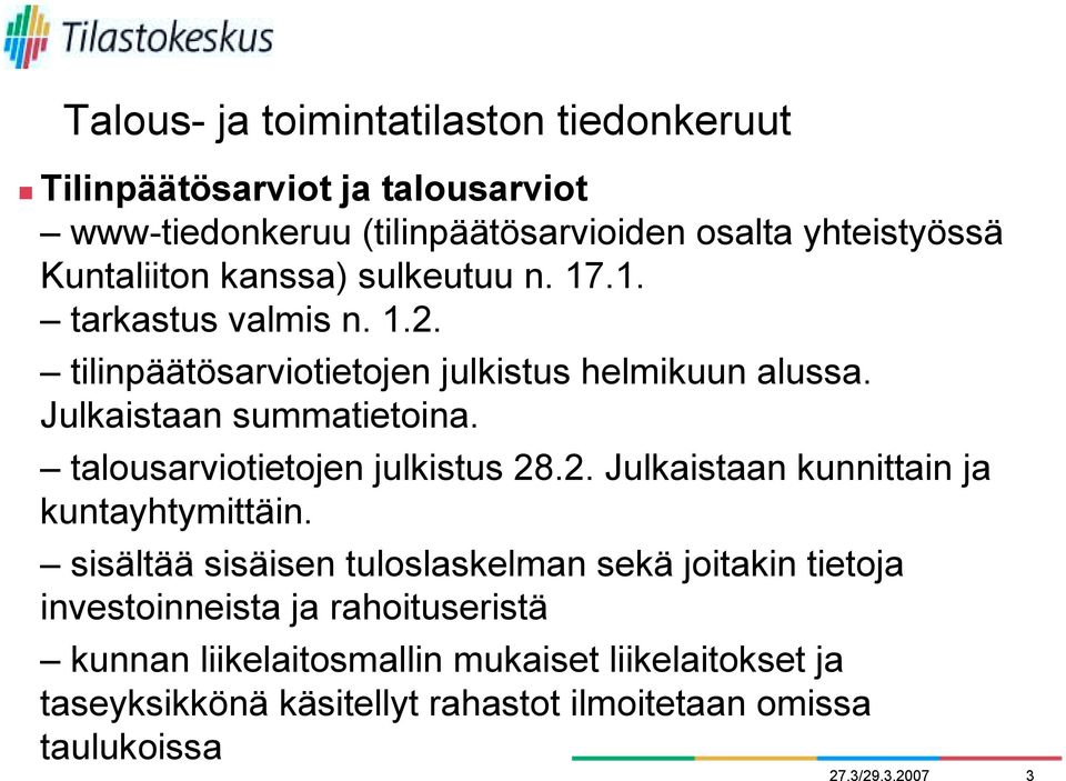 .1. tarkastus valmis n. 1.2. tilinpäätösarviotietojen julkistus helmikuun alussa. Julkaistaan summatietoina. talousarviotietojen julkistus 28.2. Julkaistaan kunnittain ja kuntayhtymittäin.