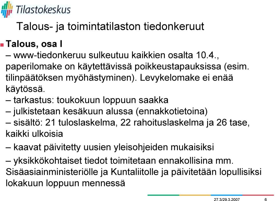 tarkastus: toukokuun loppuun saakka julkistetaan kesäkuun alussa (ennakkotietoina) sisältö: 21 tuloslaskelma, 22 rahoituslaskelma ja 26 tase, kaikki