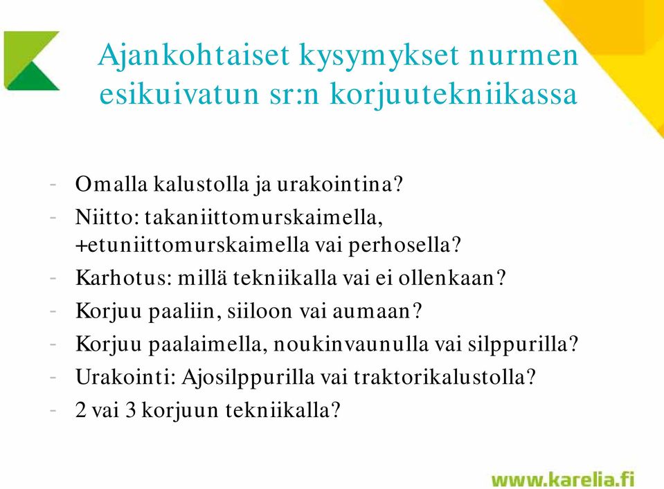 - Karhotus: millä tekniikalla vai ei ollenkaan? - Korjuu paaliin, siiloon vai aumaan?