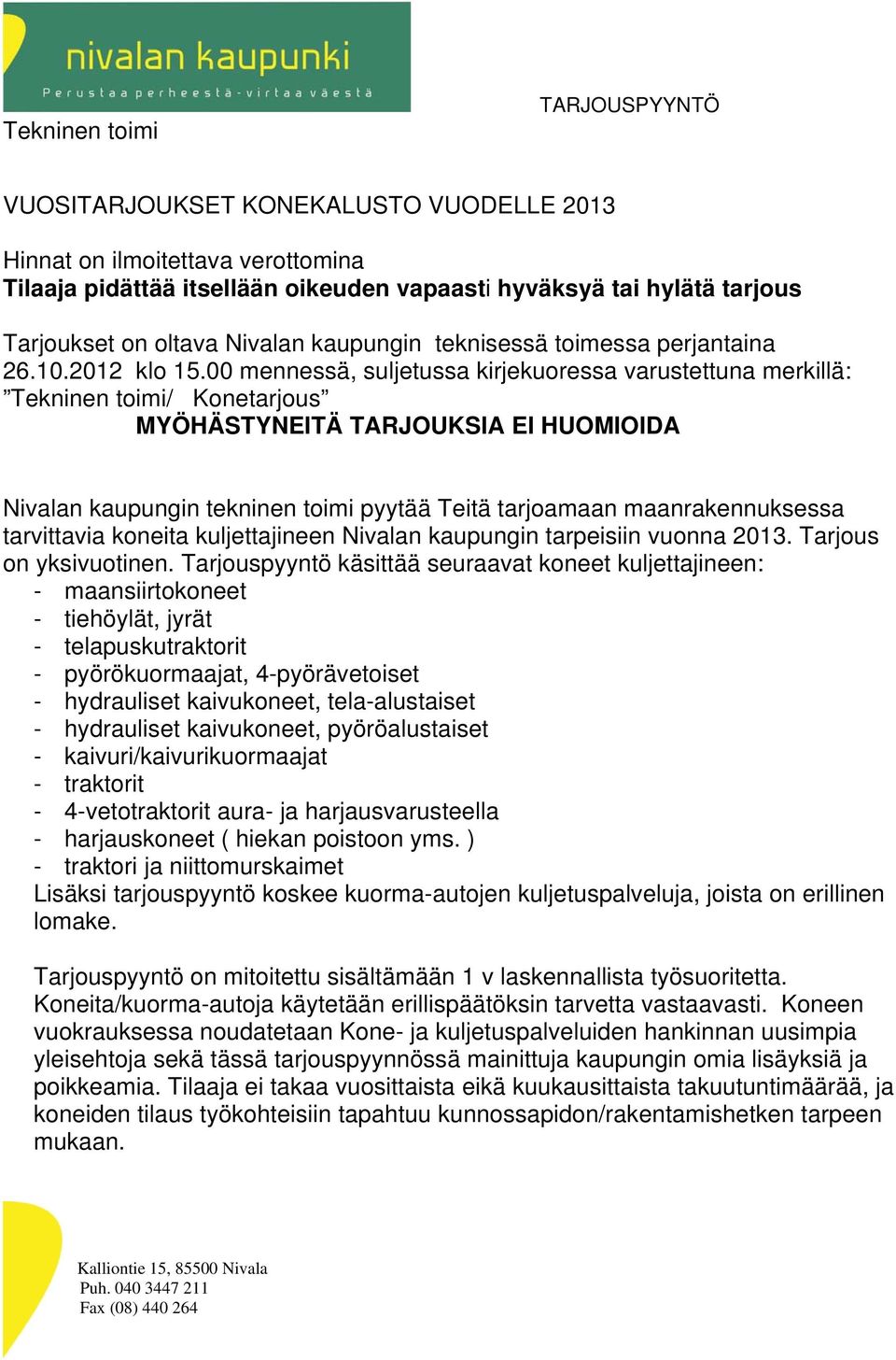 00 mennessä, suljetussa kirjekuoressa varustettuna merkillä: Tekninen toimi/ Konetarjous MYÖHÄSTYNEITÄ TARJOUKSIA EI HUOMIOIDA Nivalan kaupungin tekninen toimi pyytää Teitä tarjoamaan