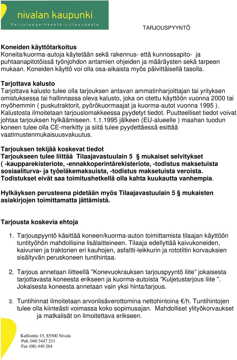 Tarjottava kalusto Tarjottava kalusto tulee olla tarjouksen antavan ammatinharjoittajan tai yrityksen omistuksessa tai hallinnassa oleva kalusto, joka on otettu käyttöön vuonna 2000 tai myöhemmin (