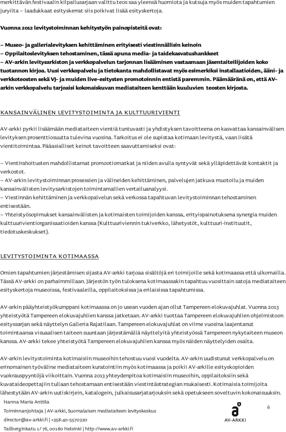 taidekasvatushankkeet AV-arkin levitysarkiston ja verkkopalvelun tarjonnan lisääminen vastaamaan jäsentaiteilijoiden koko tuotannon kirjoa.