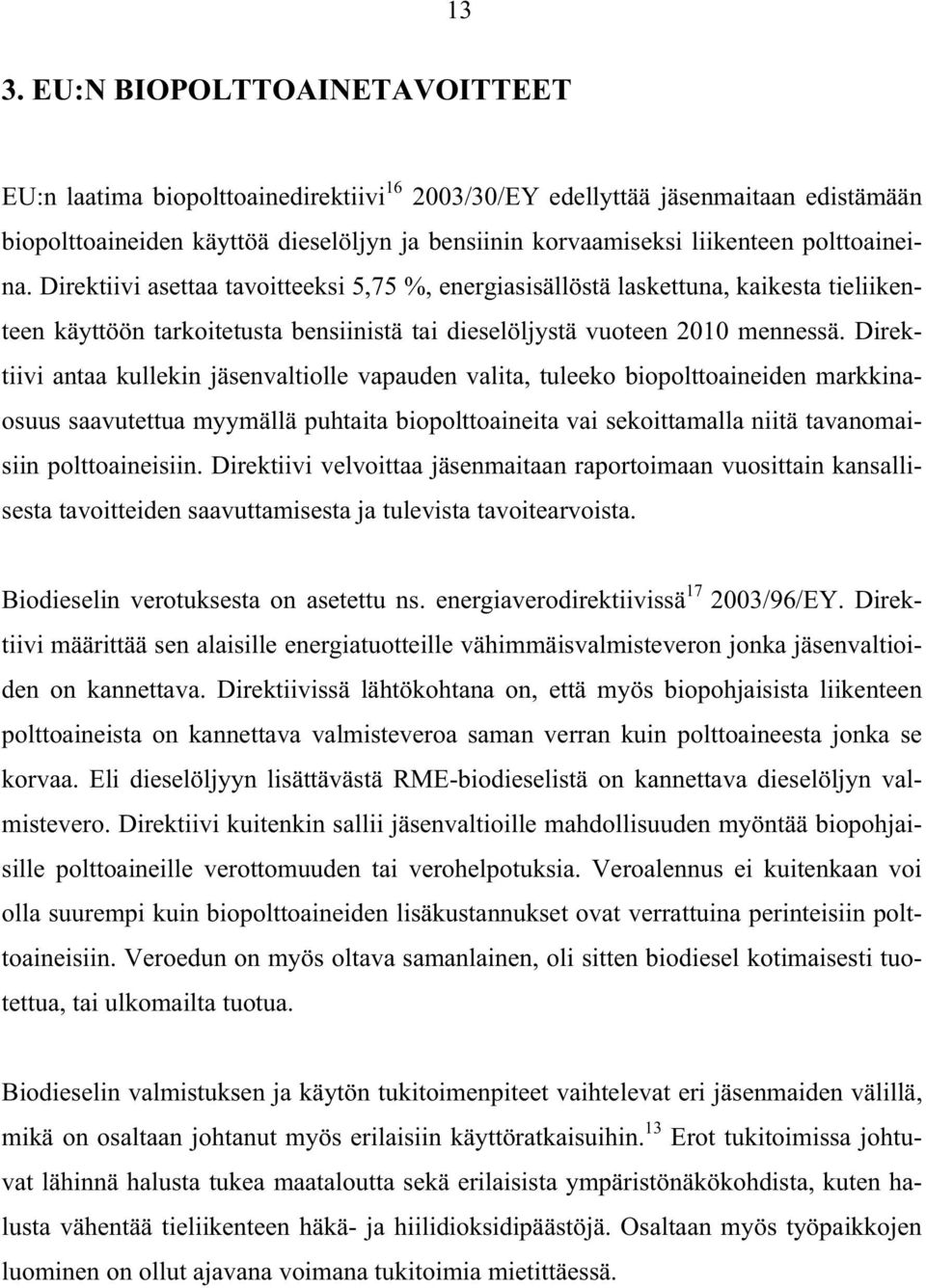 Direktiivi antaa kullekin jäsenvaltiolle vapauden valita, tuleeko biopolttoaineiden markkinaosuus saavutettua myymällä puhtaita biopolttoaineita vai sekoittamalla niitä tavanomaisiin polttoaineisiin.