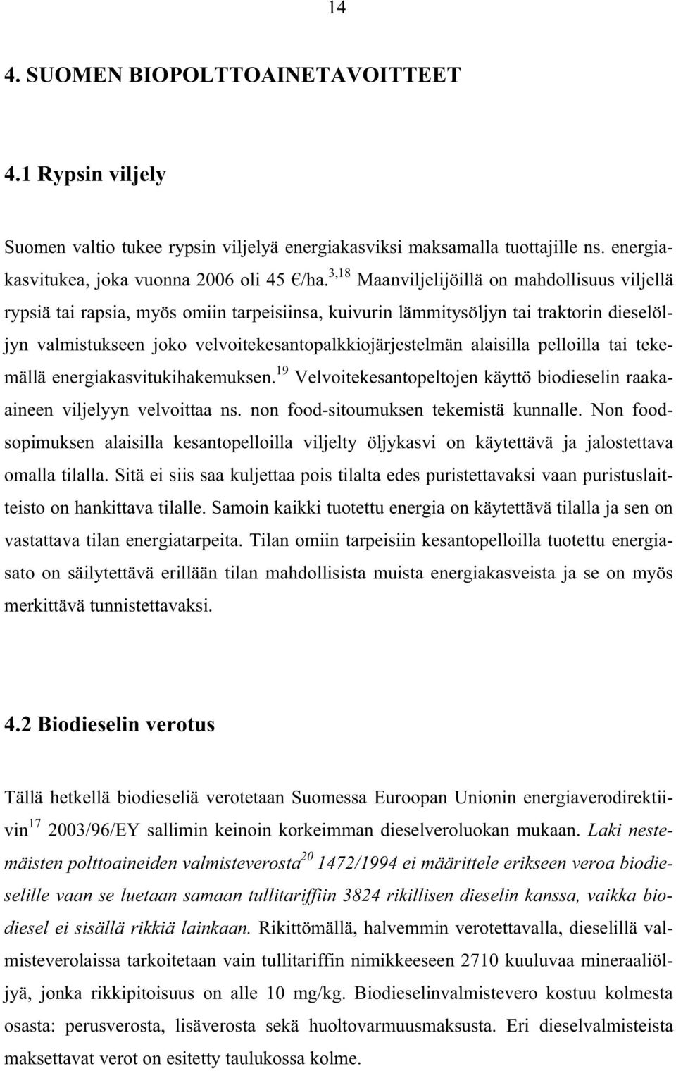 alaisilla pelloilla tai tekemällä energiakasvitukihakemuksen. 19 Velvoitekesantopeltojen käyttö biodieselin raakaaineen viljelyyn velvoittaa ns. non food-sitoumuksen tekemistä kunnalle.