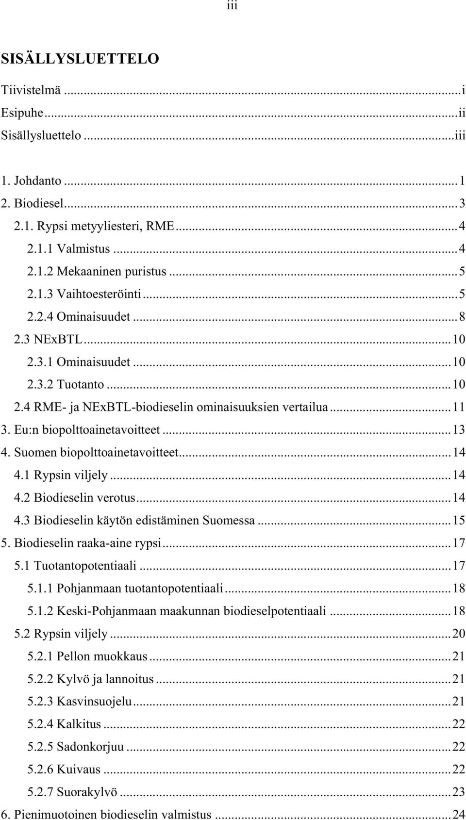 Eu:n biopolttoainetavoitteet... 13 4. Suomen biopolttoainetavoitteet... 14 4.1 Rypsin viljely... 14 4.2 Biodieselin verotus... 14 4.3 Biodieselin käytön edistäminen Suomessa... 15 5.