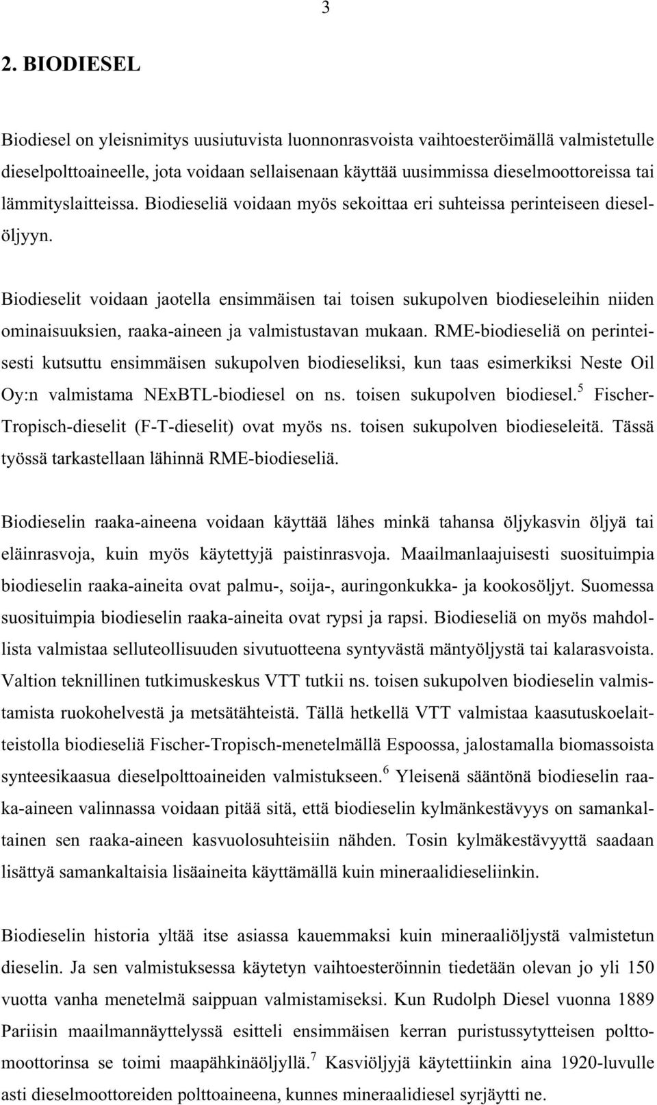 Biodieselit voidaan jaotella ensimmäisen tai toisen sukupolven biodieseleihin niiden ominaisuuksien, raaka-aineen ja valmistustavan mukaan.