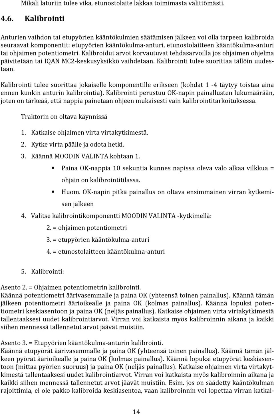 ohjaimen potentiometri. Kalibroidut arvot korvautuvat tehdasarvoilla jos ohjaimen ohjelma päivitetään tai IQAN MC2-keskusyksikkö vaihdetaan. Kalibrointi tulee suorittaa tällöin uudestaan.