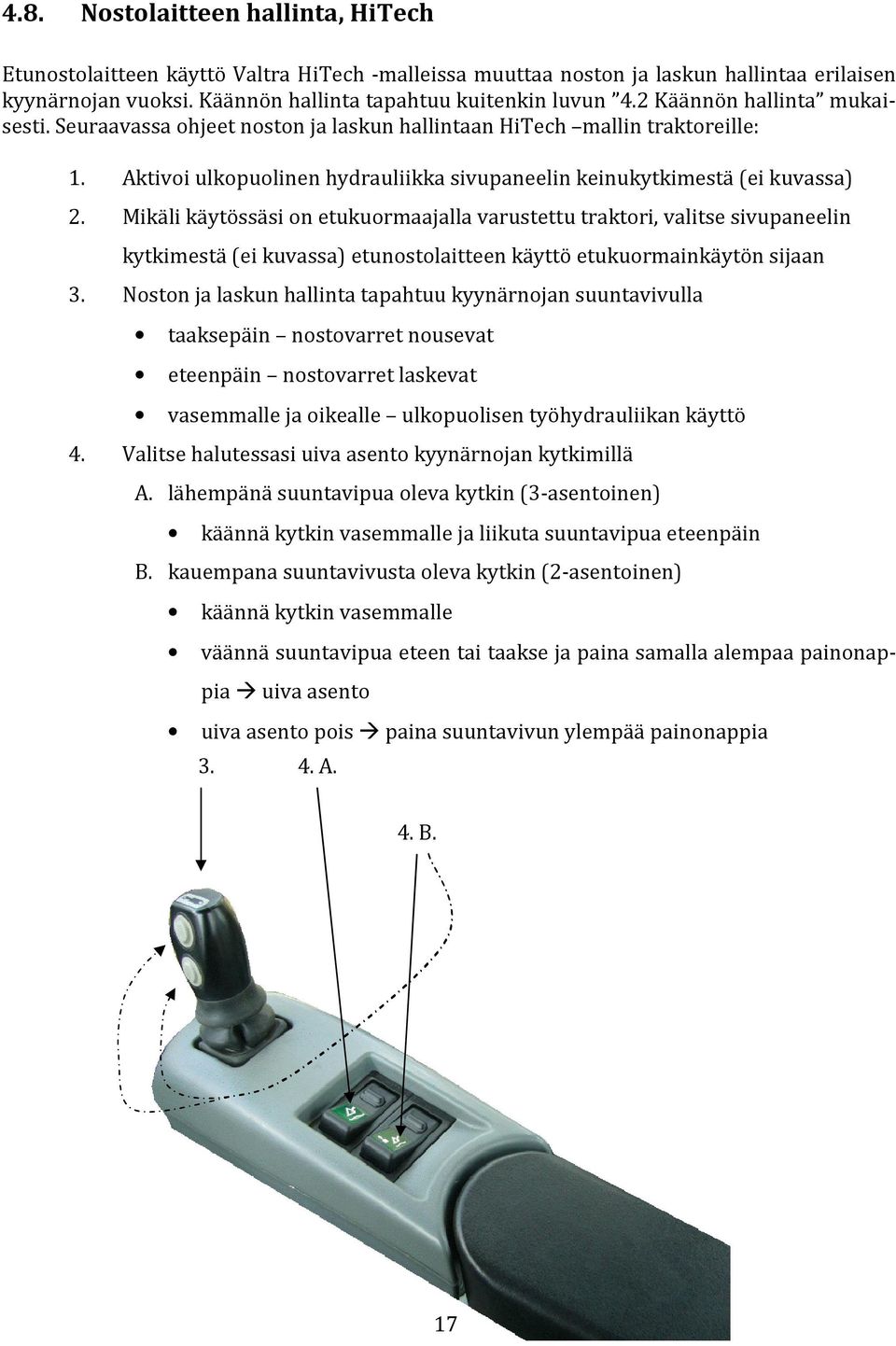 Mikäli käytössäsi on etukuormaajalla varustettu traktori, valitse sivupaneelin kytkimestä (ei kuvassa) etunostolaitteen käyttö etukuormainkäytön sijaan 3.