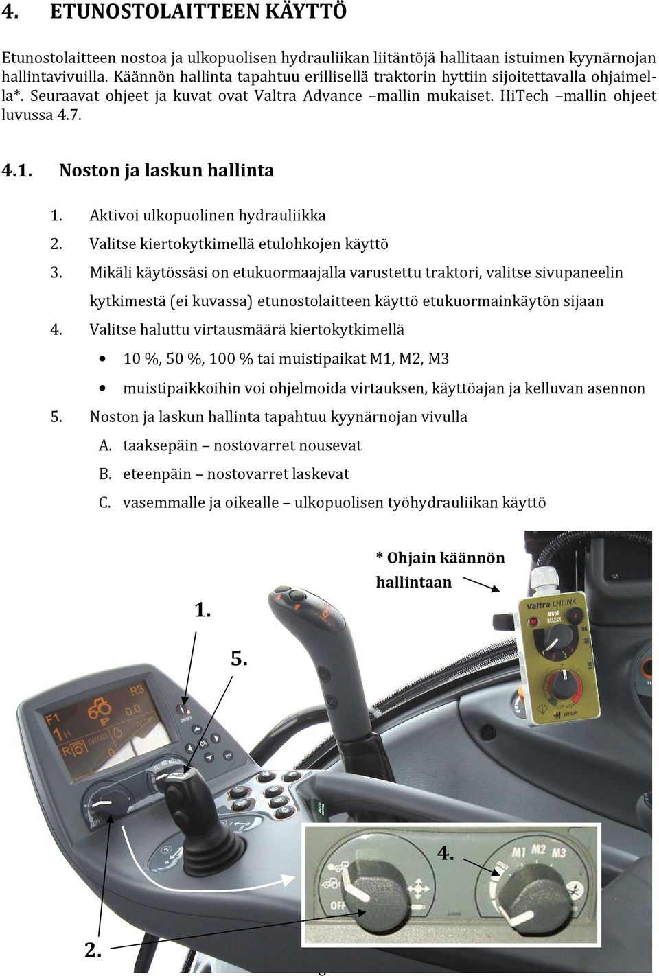 Noston ja laskun hallinta 1. Aktivoi ulkopuolinen hydrauliikka 2. Valitse kiertokytkimellä etulohkojen käyttö 3.