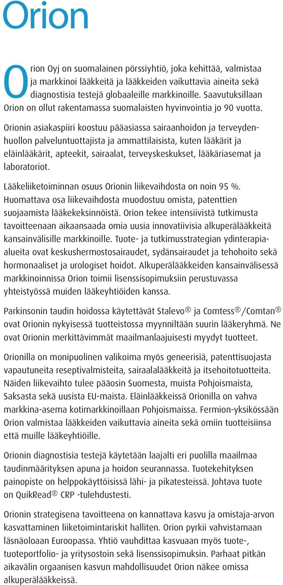 Orionin asiakaspiiri koostuu pääasiassa sairaanhoidon ja terveydenhuollon palveluntuottajista ja ammattilaisista, kuten lääkärit ja eläinlääkärit, apteekit, sairaalat, terveyskeskukset, lääkäriasemat