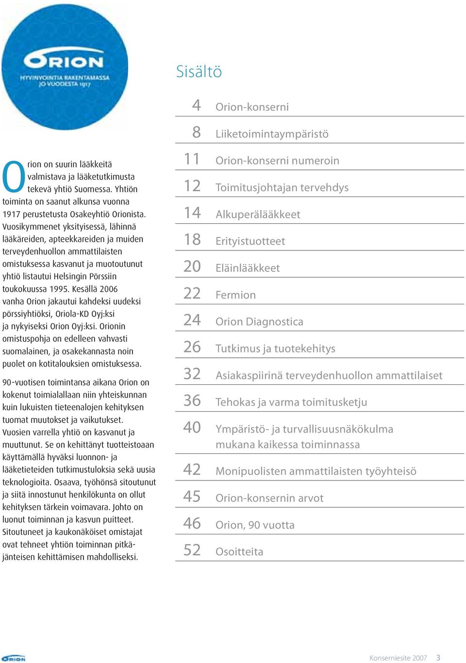 Vuosikymmenet yksityisessä, lähinnä lääkäreiden, apteekkareiden ja muiden terveydenhuollon ammattilaisten omistuksessa kasvanut ja muotoutunut yhtiö listautui Helsingin Pörssiin toukokuussa 1995.