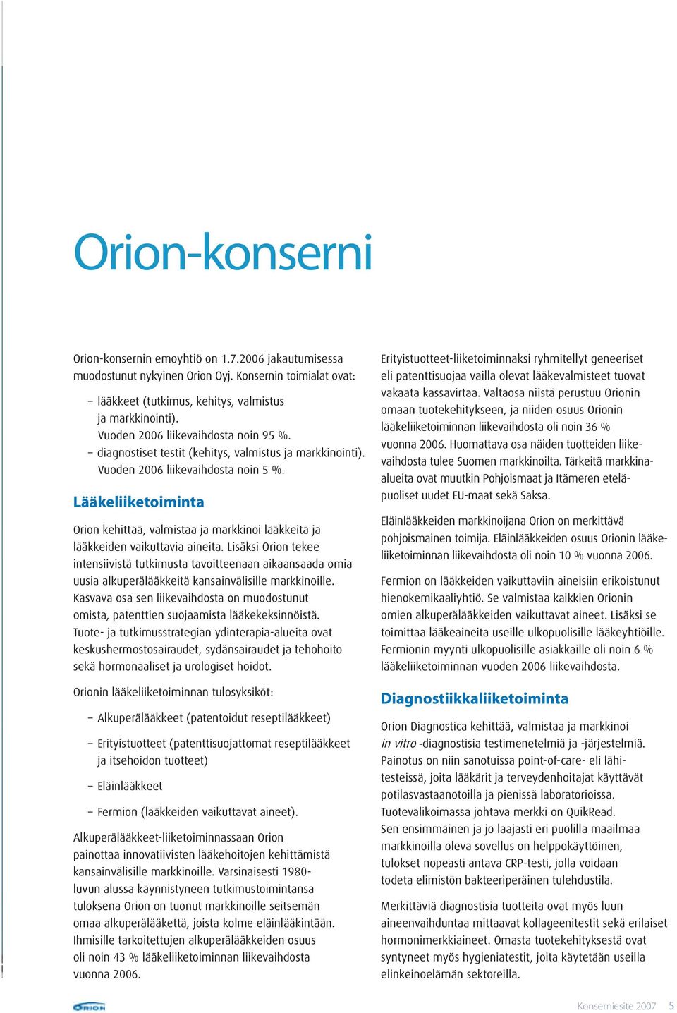 Lääkeliiketoiminta Orion kehittää, valmistaa ja markkinoi lääkkeitä ja lääkkeiden vaikuttavia aineita.