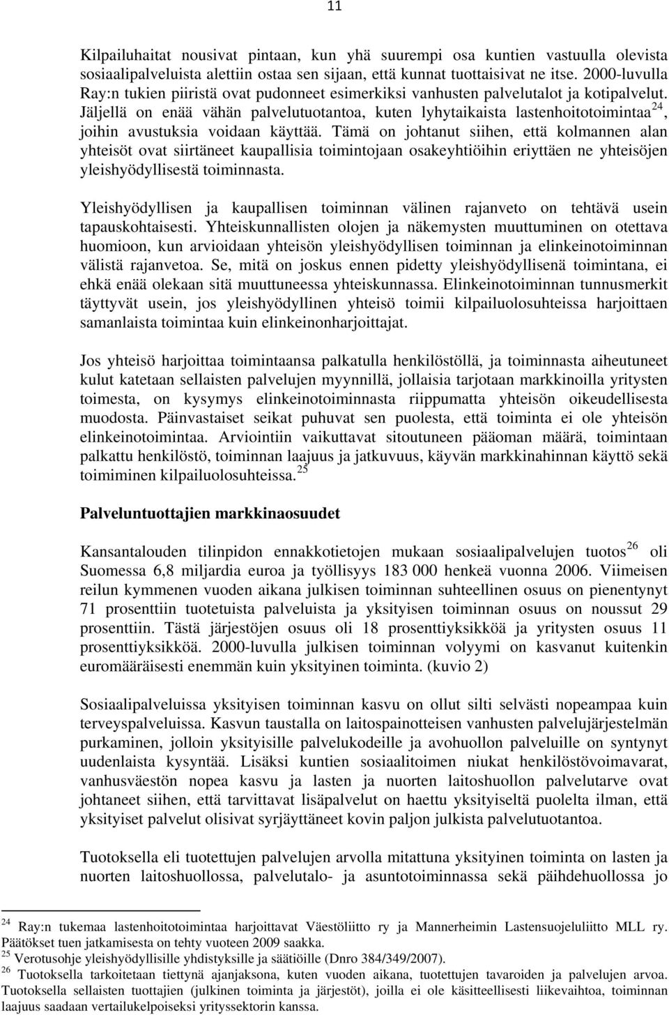 Jäljellä on enää vähän palvelutuotantoa, kuten lyhytaikaista lastenhoitotoimintaa 24, joihin avustuksia voidaan käyttää.