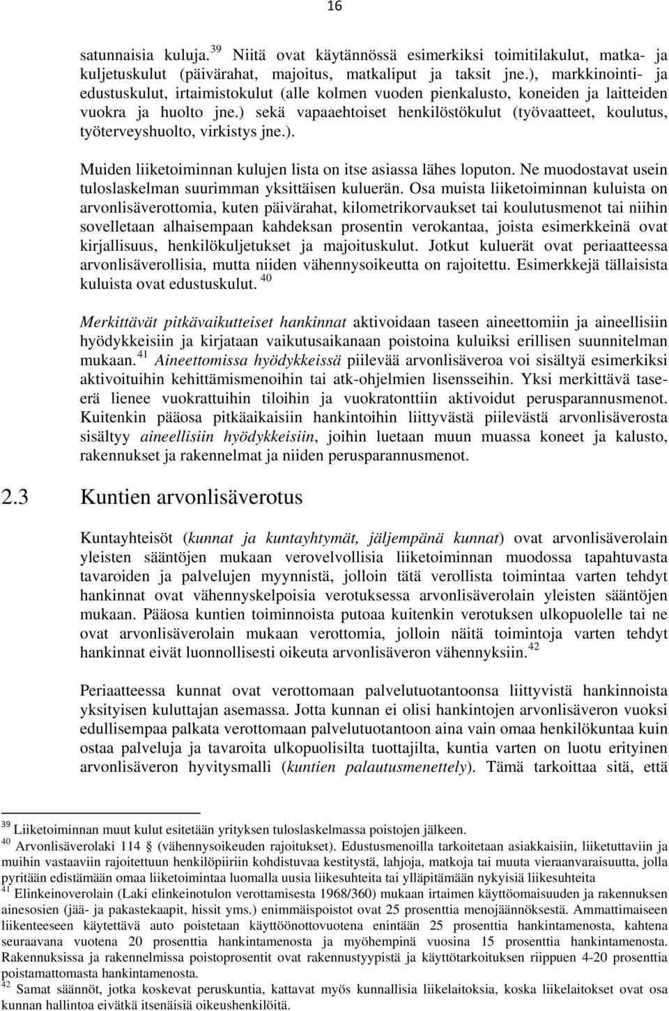 ) sekä vapaaehtoiset henkilöstökulut (työvaatteet, koulutus, työterveyshuolto, virkistys jne.). Muiden liiketoiminnan kulujen lista on itse asiassa lähes loputon.