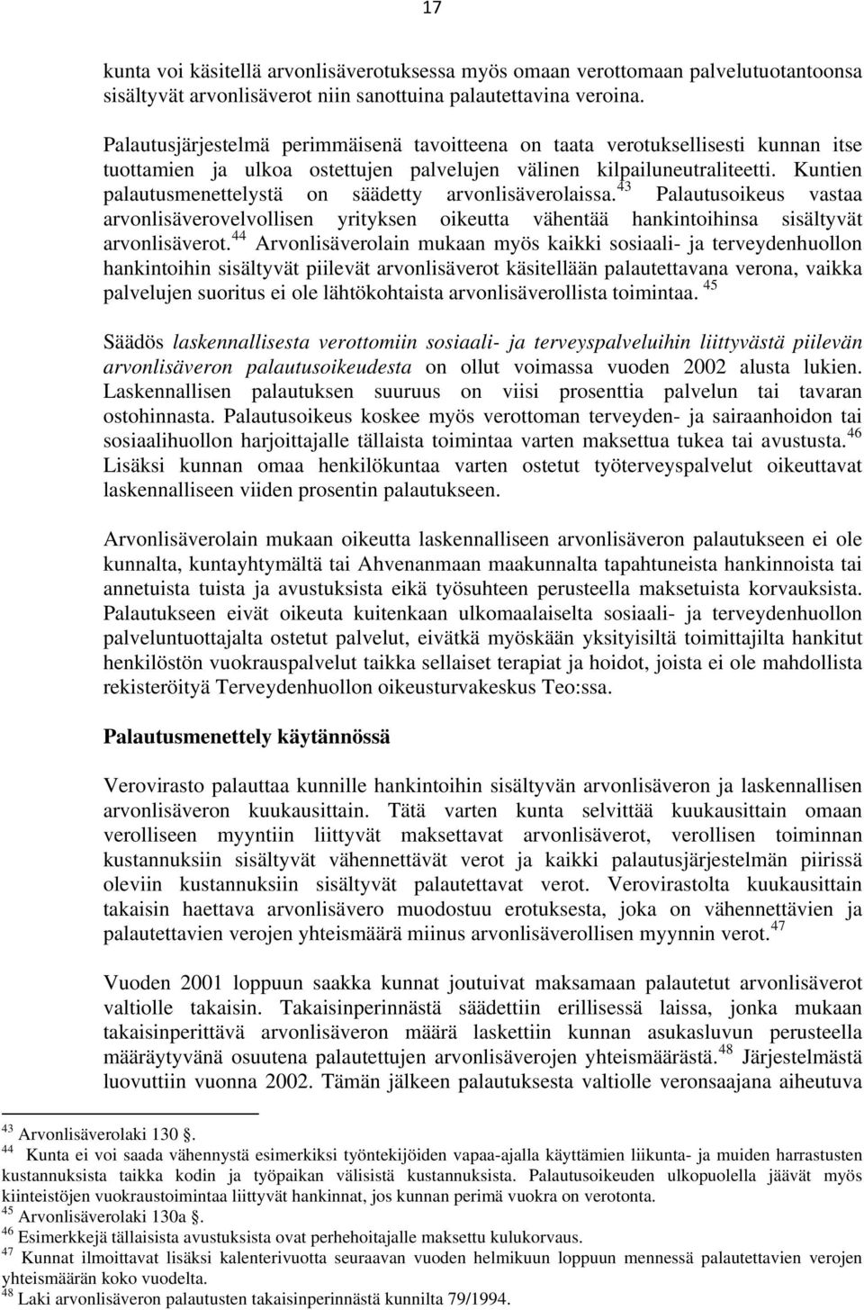 Kuntien palautusmenettelystä on säädetty arvonlisäverolaissa. 43 Palautusoikeus vastaa arvonlisäverovelvollisen yrityksen oikeutta vähentää hankintoihinsa sisältyvät arvonlisäverot.