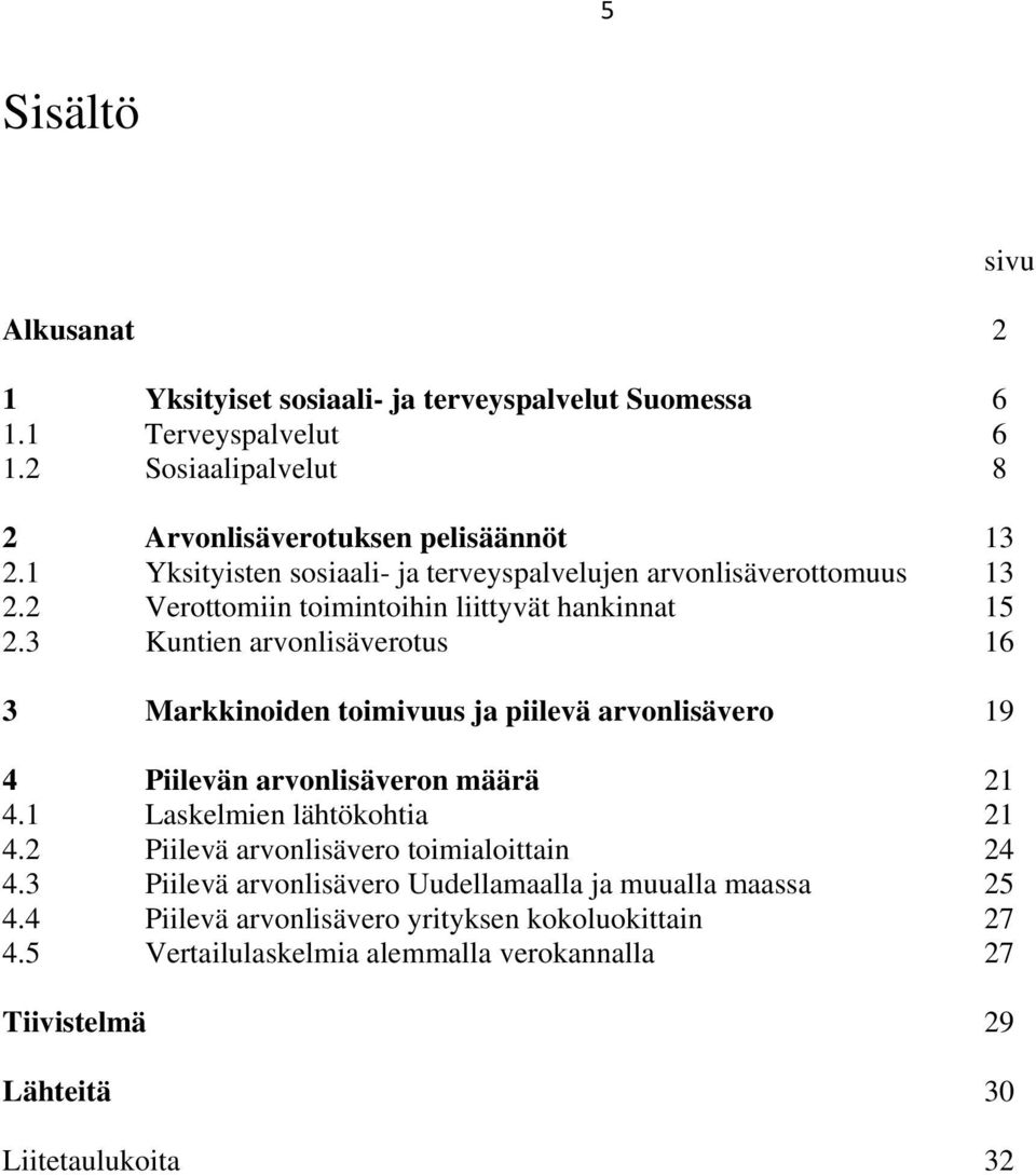 3 Kuntien arvonlisäverotus 16 3 Markkinoiden toimivuus ja piilevä arvonlisävero 19 4 Piilevän arvonlisäveron määrä 21 4.1 Laskelmien lähtökohtia 21 4.