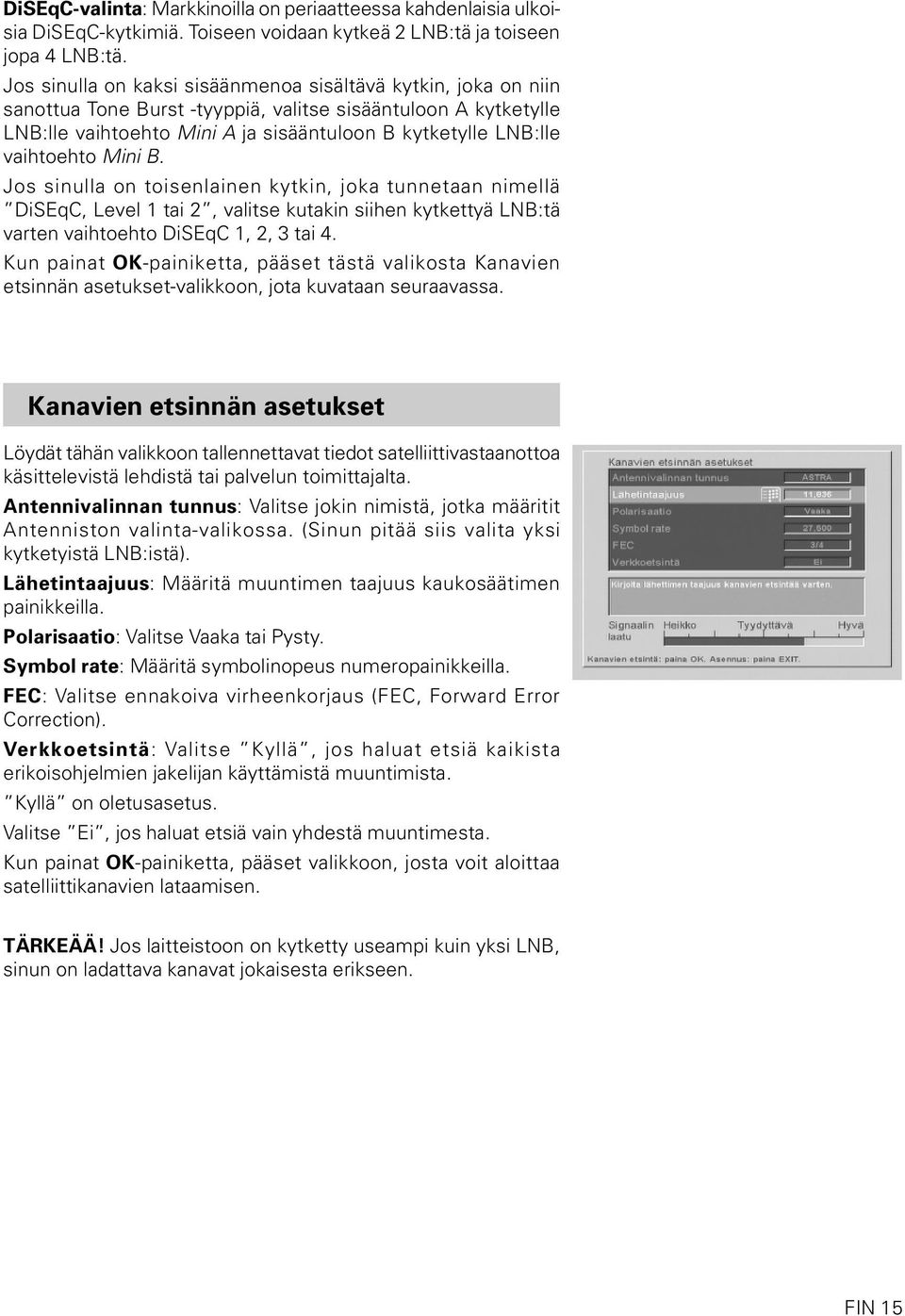 vaihtoehto Mini B. Jos sinulla on toisenlainen kytkin, joka tunnetaan nimellä DiSEqC, Level 1 tai 2, valitse kutakin siihen kytkettyä LNB:tä varten vaihtoehto DiSEqC 1, 2, 3 tai 4.