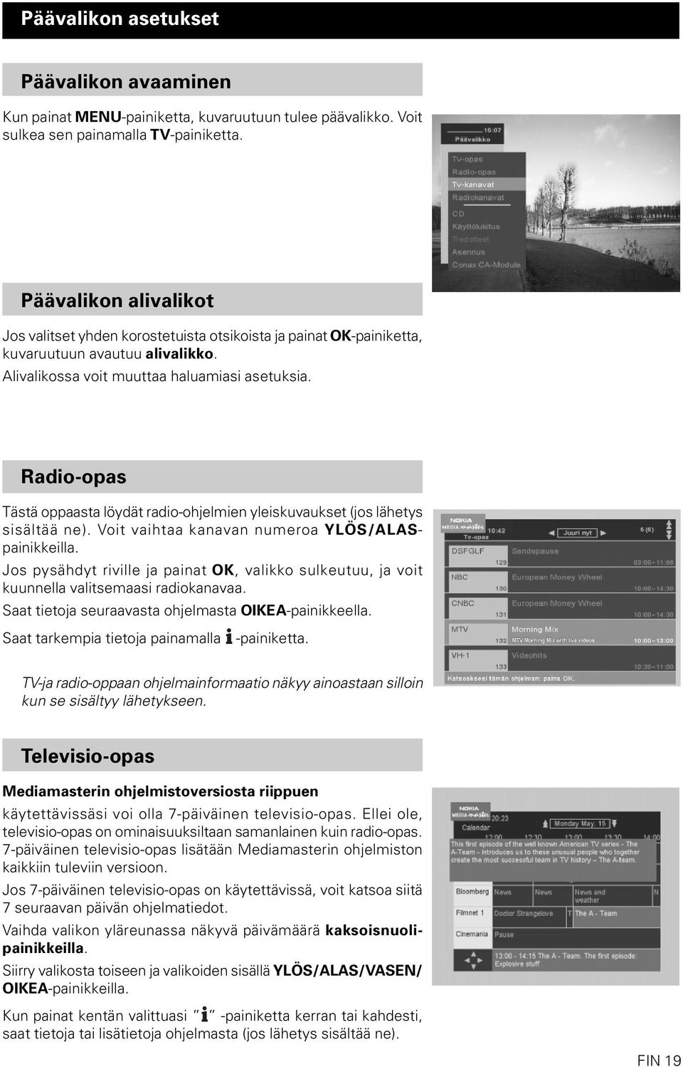 Radio-opas Tästä oppaasta löydät radio-ohjelmien yleiskuvaukset (jos lähetys sisältää ne). Voit vaihtaa kanavan numeroa YLÖS/ALASpainikkeilla.