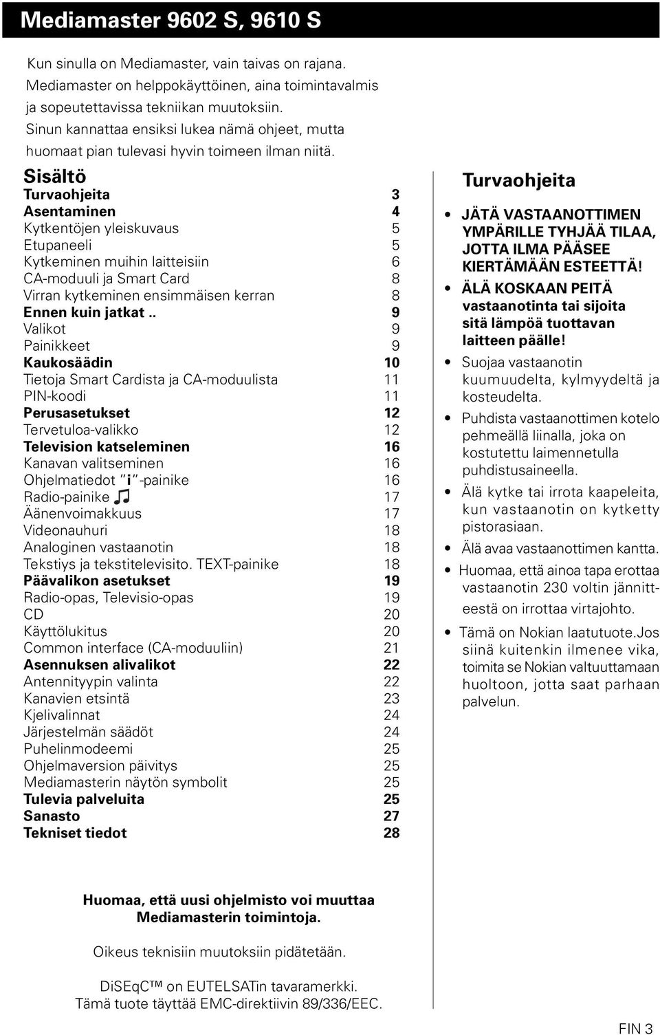 Sisältö Turvaohjeita 3 Asentaminen 4 Kytkentöjen yleiskuvaus 5 Etupaneeli 5 Kytkeminen muihin laitteisiin 6 CA-moduuli ja Smart Card 8 Virran kytkeminen ensimmäisen kerran 8 Ennen kuin jatkat.